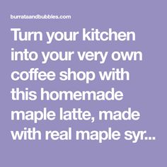 the words turn your kitchen into your very own coffee shop with this homemade maple latte, made with real maple syrup