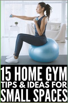 a woman sitting on an exercise ball with the words 15 home gym tips and ideas for small spaces