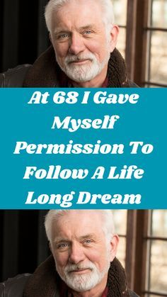 two older men with the words at 68 i gave myself permission to follow a life long dream