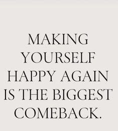 a quote that says making yourself happy again is the biggest comeback