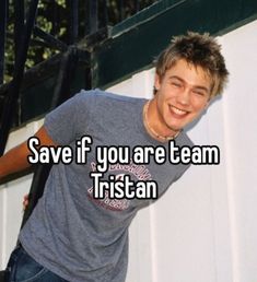 a young man smiling with the caption save if you are team tristan