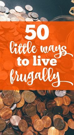 a pile of coins with the words 50 little ways to live frugally