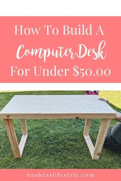 a wooden desk with the words how to build a computer desk for under $ 50