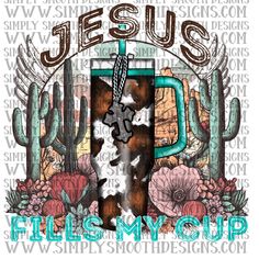 the words jesus fills my cup with cactuses and other things in front of it