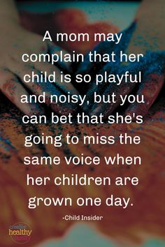 a child's hand with the words, a mom may complain that her child is so playful and noisy, but you can bet that she's going to miss the same voice when her