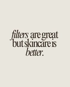 a quote that says, filters are great but skincare is better