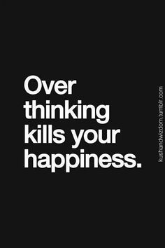 a black and white poster with the words over thinking kills your happiness