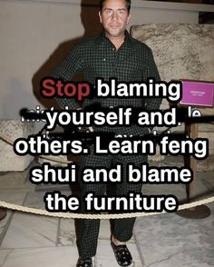 a man standing in front of a rope with the caption stop claiming yourself and others learn being shui and flame the furniture