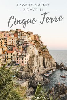 the town of cinque terre with text overlay that reads how to spend 2 days in cinque terre