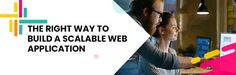 the right way to build a scalable web application for your business or company