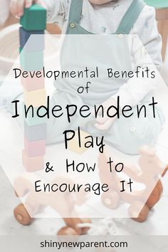 a toddler playing with wooden toys and text overlay reads developmental benefits of independent play & how to engage it