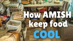 an image of a messy kitchen with words overlaying it that says how amish keep food cool