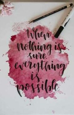 a pink watercolor painting with the words when nothing is sure, everything is possible