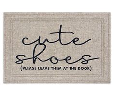 a door mat with the words cute shoes please leave them at the door on it