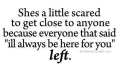 a black and white photo with the words, she's a little scared to get close to anyone because everyone that said i'll always be here for you