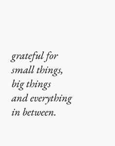 a black and white photo with the words grateful for small things, big things and everything in between