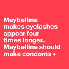 a red background with white text that says maybe eye lashes makes eyelashes appear four times longer maybe