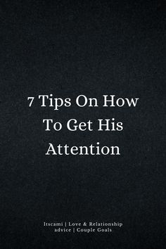 7 Tips On How To Get His Attention Get His Attention, Got Him, Online Dating, You Deserve