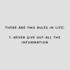 there are two rules in life 1 never give out all the information