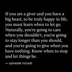 a black and white photo with the quote if you are a giver and you have a big heart, to be truly happy in life, you must learn when to let go naturally