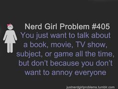 the text reads, nerd girl problem 40 you just want to talk about a book, movie, tv show, subject, or game all the time, but don't