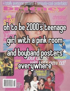 a magazine cover with the words, oh to be 2000's teenage girl with a pink room and boyfriend posters everywhere