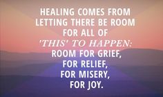 a quote about letting there be room for all of this'to happen room for relief, for missey, for joy