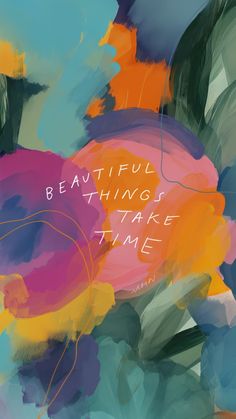 an abstract painting with the words beautiful things take time