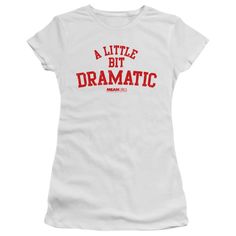 A Little Bit Dramatic, Junior Shirts, Mens Workout Shirts, White T Shirts, La Girl, Mean Girls, White T, Printed Tees, The Movie