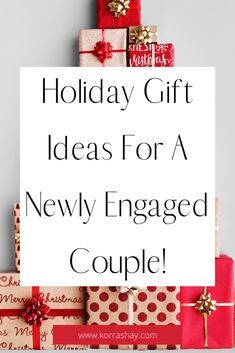 presents are stacked on top of each other with the words holiday gift ideas for a newly engaged couple