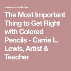 the most important thing to get right with colored pencils - carne l lewis, artist & teacher