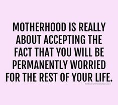 a quote that says motherhood is really about accepting the fact that you will be permanently worried