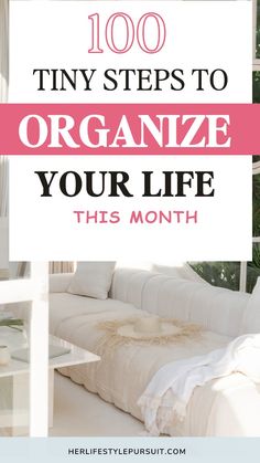 a white couch sitting in front of a window with text overlay that reads, 100 tiny steps to organize your life this month