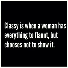 a black and white photo with the words classy is when a woman has everything to flaut, but chooses not to show it