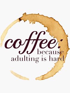 the words coffee because adulting is hard