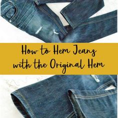 jeans with the words how to hem jeans with the original hem on them and an image of