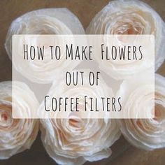 flowers with the words how to make flowers out of coffee filters on top of them