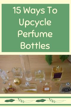 an image of bottles with the words 15 ways to upcycle perfume bottles on it