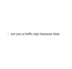 a white background with the words are you a traffic sign because stop