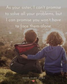 two children sitting on top of a hill looking at the sky with a quote above them that says as your sister, can't promise to solve all your problems, but i can't