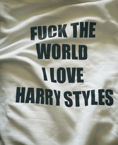 a white t - shirt with black writing on it that says, f k the world i love harry styles