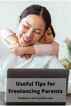 a woman hugging her child while using a laptop computer with the text useful tips for freelancing parents