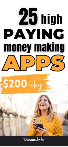 a woman holding a smart phone with the text 25 high paying money making apps $ 200 / day