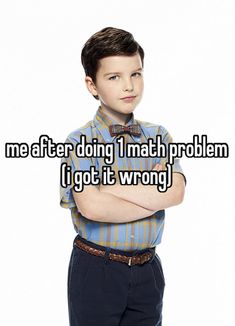 a young boy with his arms crossed and the words me after doing 1 math problem i got