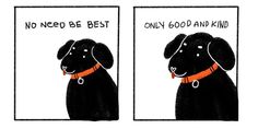 two black dogs with red collars are looking at each other and one is saying, no need be best only good and kind