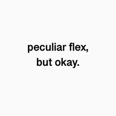 a white background with the words peculiar flex, but okay