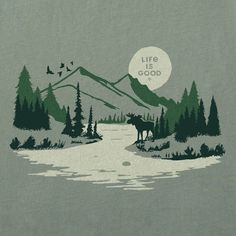 a t - shirt with an image of a moose in the woods and trees on it that says life is good