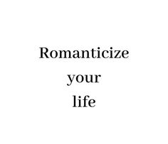 the words romanticize your life are in black and white