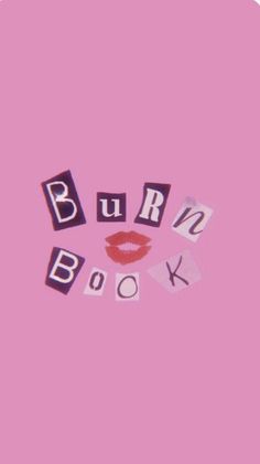 the word burn book written in cut out letters on a pink background with lipstick and lips