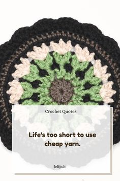 crochet quote about life's too short to use cheap yarn